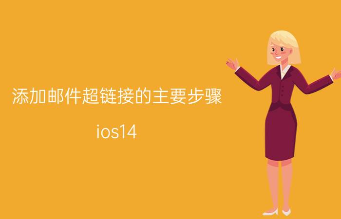 添加邮件超链接的主要步骤 ios14.2苹果如何添加电子邮件？